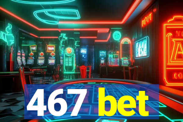 467 bet